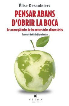 pensar abans d'obrir la boca: les consequencies de les nostres tries alimentaries-elise desaulniers-9788483309643