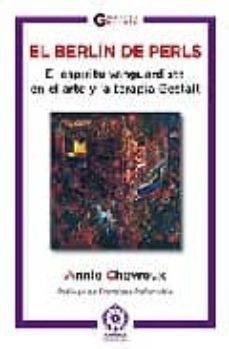 el berlin de perls: el espiritu vanguardista en el arte y la tera pia gestalt-annie chevreux-9788483520543