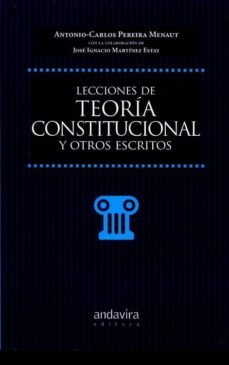 lecciones de teoria constitucional y otros escritos-antonio carlos pereira menaut-9788484089643