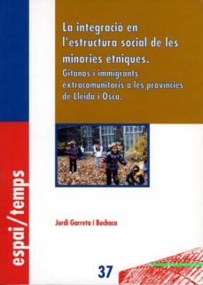 la integracio en la estructura social de les minories etniques gi tanos i immigrants extracomunitaris a les provincies de lleida i osca-jordi garreta i bochaca-9788484090243