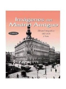imagenes del madrid antiguo 1: album fotografico, 1857-1939-9788487290343