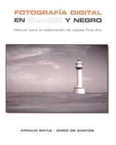fotografia digital en blanco y negro: manual para la elaboracion de copias fine art-arnaud bayle-enric de santos-9788488610843