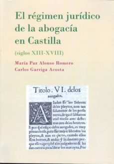 el regimen juridico de la abogacia en castilla (siglos xiii-xviii )-maria paz alonso romero-carlos garriga acosta-9788490314043