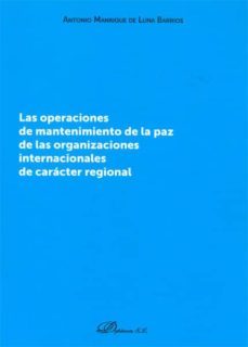 las operaciones de mantenimiento de la paz de las organizaciones internacionales de caracter regional-antonio manrique de luna barrios-9788490315743