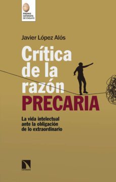 critica de la razon precaria: los intelectuales ante la obligacion de lo extraordinario-9788490976043