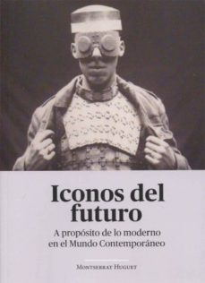 iconos del futuro: a proposito de lo moderno en el mundo contemporaneo-montserrat huguet-9788491483243