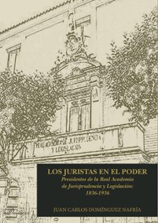 los juristas en el poder. presidentes de la real academia de jurisprudencia y legislacion: 1836-1936. (ebook)-9788491487043