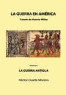 la guerra en america: tratado de historia militar. vol i: la guer ra antigua-hector duarte moreno-9788493835743
