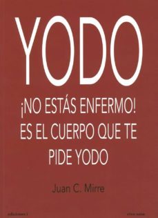yodo: ¡no esta enfermo! es el cuerpo que te pide yodo-juan c. mirre-9788494230943