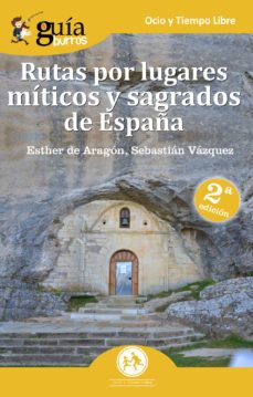 guiaburros rutas por lugares miticos y sagrados de españa: descubre enclaves miticos que no aparecen en las guias de viaje-esther de aragon-sebastian vazquez-9788494877643