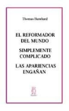 reformador del mundo; simplemente complicado; las apariencias eng añan-thomas bernhard-9788495786043