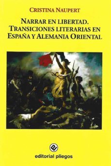 narrar en libertad. transiciones literarias en españa y alemania oriental.-cristina naupert-9788496045743