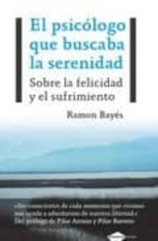el psicologo que buscaba la serenidad: sobre la felicidad y el su frimiento-9788496981843
