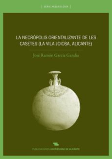 la necropolis orientalizante de les casetes (la vila joiosa, alic ante)-jose ramon garcia gandia-9788497170543