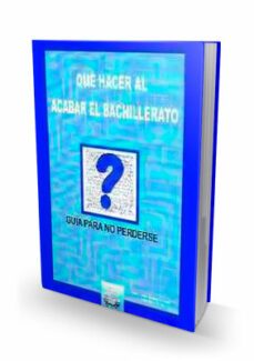 que hacer al acabar el bachillerato: guia para no perderse-francisco javier benayas fernandez-javier mata saiz-9788497270243