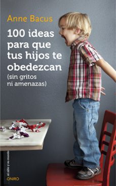 100 ideas para que tus hijos te obedezcan (sin gritos ni amenazas )-9788497547543