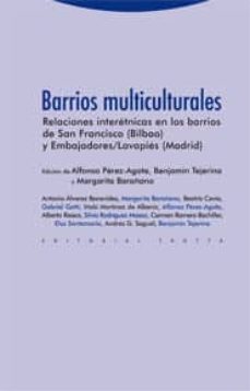 barrios multiculturales: relaciones interetnicas en los barrios d e san francisco (bilbao) y embajadores/lavapies (madrid)-alfonso perez agote-benjamin tejerina-margarita barañano-9788498791143