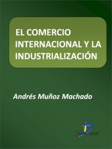 el comercio internacional y la industrializacion (ebook)-andres muñoz machado-9788499698243