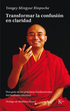 transformar la confusion en claridad: una guia de las practicas fundacionales del budismo tibetano-yongey mingyur rinpoche-9788499884943