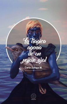 la tragica agonia de un pajaro azul (ebook)-carla zúñiga-9789569498343