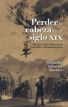 perder la cabeza en el siglo xix-alejandro quintero machler-9789585001343