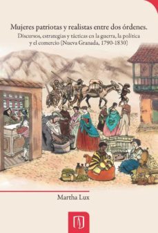 mujeres patriotas y realistas entre dos órdenes: (ebook)-martha lux-9789586959643