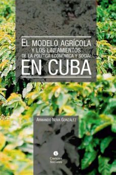 el modelo agricola y los lineamientos de la politica economica y social en cuba (ebook)-armando nova gonzalez-9789590619243