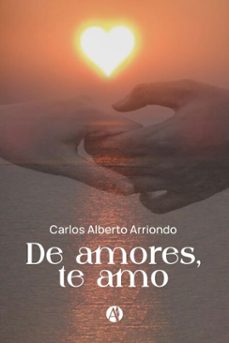 de amores, te amo (ebook)-carlos alberto arriondo-9789878756943