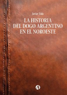la historia del dogo argentino en el noroeste (ebook)-javier tula-9789878767543