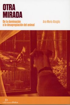 otra mirada. de la dominación a la desapropiación del animal-ana maria aboglio-9789878949543