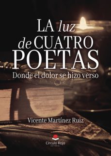 la luz de cuatro poetas. donde el dolor se hizo verso-vicente martinez ruiz-9791370236243