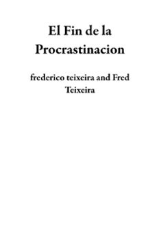 el fin de la procrastinacion (ebook)-frederico teixeira-fred teixeira-9798231084043