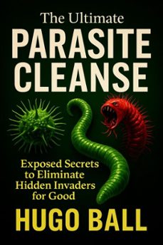 the ultimate parasite cleanse protocol: exposed secrets to eliminate hidden invaders for good (ebook)-hugo ball-9798231255443