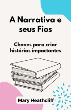 a narrativa e seus fios. chaves para criar historias impactantes (ebook)-mary heathcliff-9798231270743