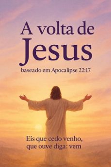 a volta de jesus baseado em apocalipse 22:17: (eis que cedo venho, que ouve diga: vem) (ebook)-renato de moura-9798232955243