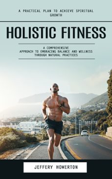 holistic fitness: holistic fitness: a practical plan to achieve spiritual growth (a comprehensive approach to embracing balance and wellness through natural practices) (ebook)-jeffery howerton-9798894585543