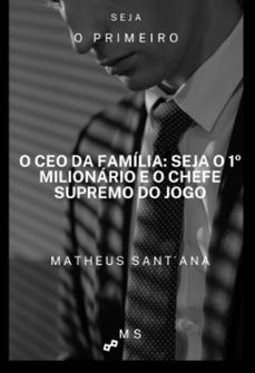 o ceo da familia: seja o 1º milionario e o chefe supremo do jogo (ebook)-matheus sant´ana-3410006307053
