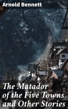 the matador of the five towns and other stories (ebook)-arnold bennett-4057664602053