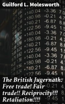 the british jugernath: free trade! fair trade!! reciprocity!!! retaliation!!!! (ebook)-guilford l. molesworth-4064066135553