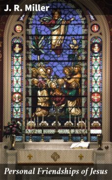 personal friendships of jesus (ebook)-j. r. miller-4064066146153