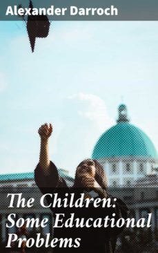 the children: some educational problems (ebook)-alexander darroch-4064066211653