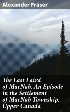the last laird of macnab. an episode in the settlement of macnab township, upper canada (ebook)-alexander fraser-4064066365653
