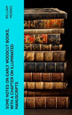 some notes on early woodcut books, with a chapter on illuminated manuscripts (ebook)-william morris-4066339561953