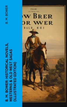 b. m. bower: historical novels, westerns &amp; old west sagas (illustrated edition) (ebook)-b. m. bower-4066339578753