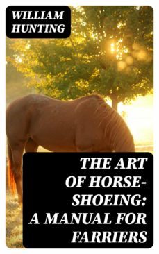 the art of horse-shoeing: a manual for farriers (ebook)-william hunting-8596547144953