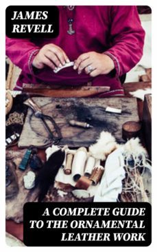 a complete guide to the ornamental leather work (ebook)-james revell-8596547174653