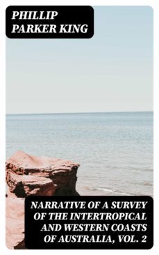 narrative of a survey of the intertropical and western coasts of australia, vol. 2 (ebook)-phillip parker king-8596547319153