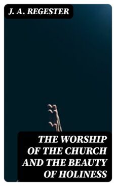 the worship of the church and the beauty of holiness (ebook)-j. a. regester-8596547335153