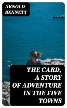 the card, a story of adventure in the five towns (ebook)-arnold bennett-8596547347453