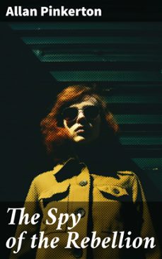 the spy of the rebellion (ebook)-allan pinkerton-8596547670353